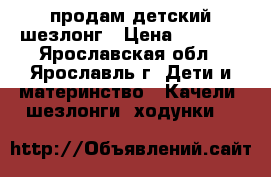 продам детский шезлонг › Цена ­ 1 000 - Ярославская обл., Ярославль г. Дети и материнство » Качели, шезлонги, ходунки   